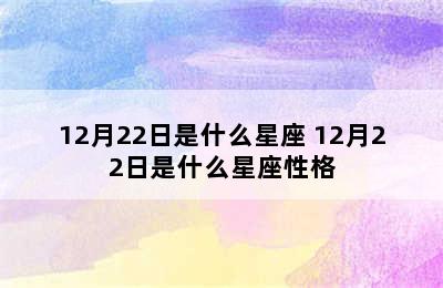 12月22日是什么星座 12月22日是什么星座性格